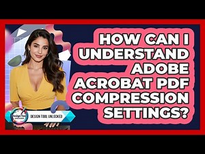 How Can I Understand Adobe Acrobat PDF Compression Settings? - Design Tool Unlocked