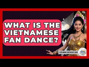 What Is The Vietnamese Fan Dance? - Exploring Southeast Asia
