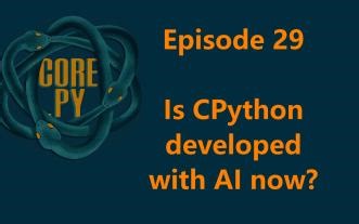 core.py Episode 29 [20260417] - Is CPython developed with AI now?