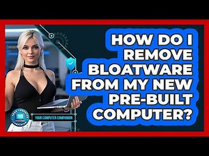 How Do I Remove Bloatware From My New Pre-built Computer? - Your Computer Companion