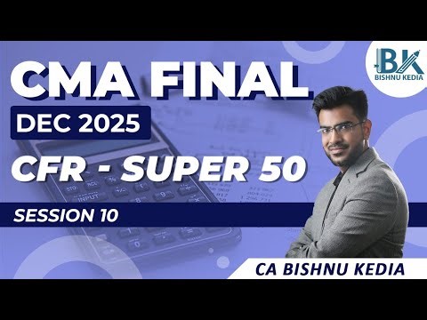 CMA Final Dec 2025 | CFR Super 50 | Session 10 | Bishnu Kedia