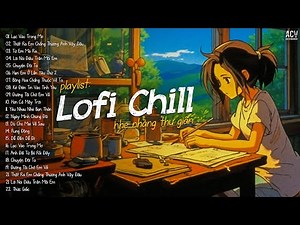 Nhạc Chill TikTok - Những Bản Nhạc Lofi Chill Nhẹ Nhàng - Nhạc Lofi Buồn Hot Nhất Hiện Nay