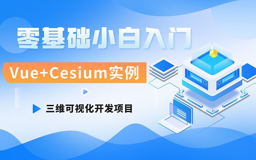 WebGIS开发丨零基础入门Vue Cesium三维可视化开发项目