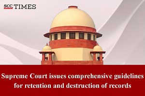 Supreme Court issues comprehensive Guidelines for retention and destruction of records