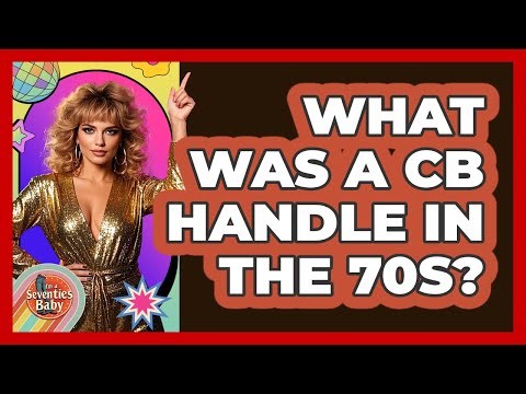 What Was A CB Handle In The 70s? - I'm a 70s Baby