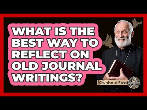 What Is The Best Way To Reflect On Old Journal Writings?