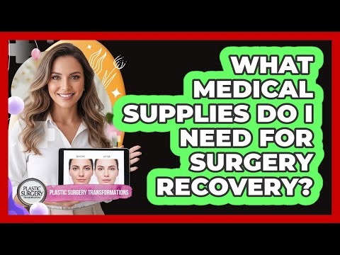 What Medical Supplies Do I Need for Surgery Recovery?