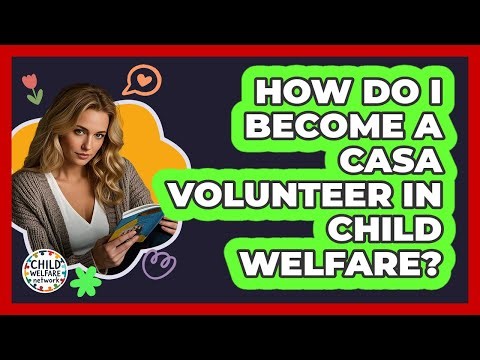 How Do I Become A CASA Volunteer In Child Welfare? - Child Welfare Network