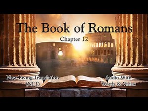 The Book of Romans Chapter 12 - Holy Bible (NLT) - Audio with Words & Video