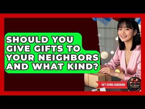 Should You Give Gifts To Your Neighbors And What Kind? - Gift Giving Handbook