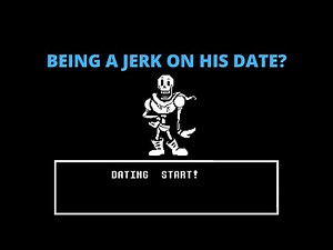 What Happens If You Be A Jerk On Papyrus's Date?