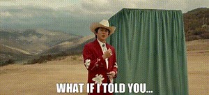 What if I told you...