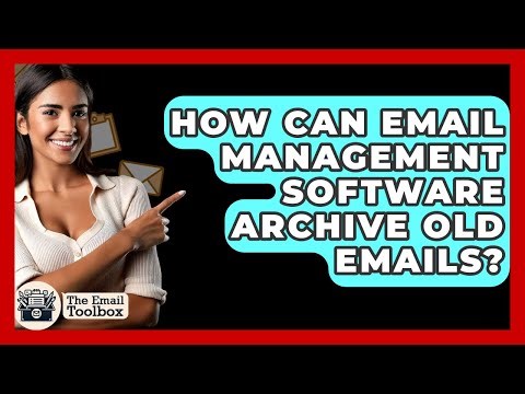 How Can Email Management Software Archive Old Emails? - TheEmailToolbox.com
