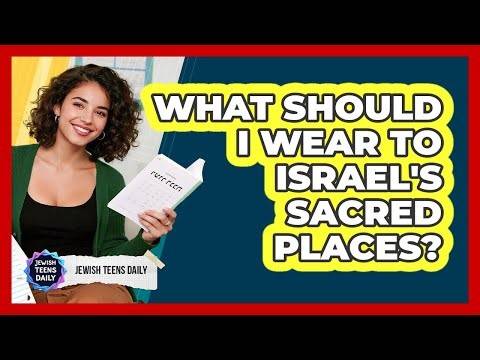 What Should I Wear To Israel's Sacred Places?