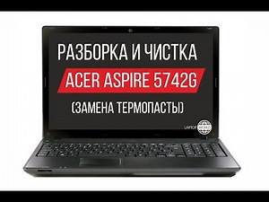 Разборка и чистка Acer Aspire 5742G Cleaning and Disassemble Acer Aspire 5742G
