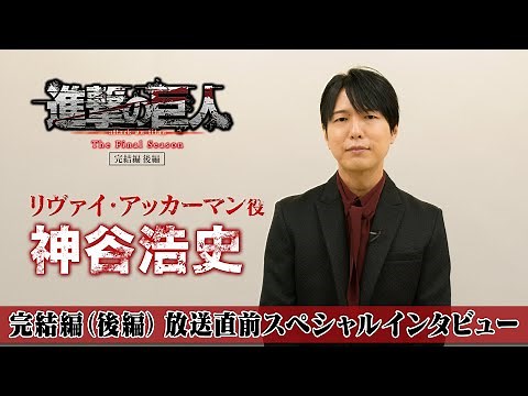 TVアニメ「進撃の巨人」The Final Season 完結編（後編）放送直前スペシャルインタビュー リヴァイ・アッカーマン役 神谷浩史