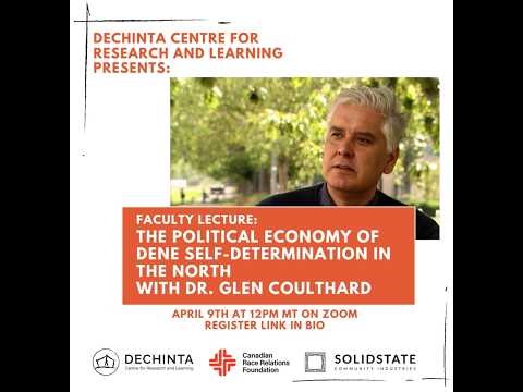 The Political Economy of Dene Self Determination in the North with Dr. Glen Coulthard