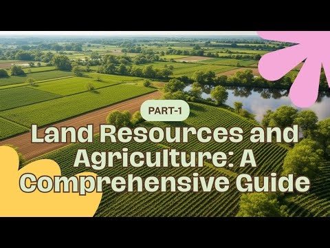 Ch.5 Land Resources and Agriculture: A Comprehensive Guide(Part-1)