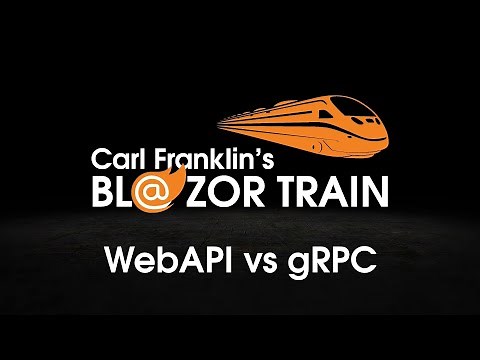 WebAPI vs gRPC : Carl Franklin's Blazor Train Ep 45