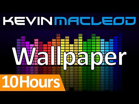 Kevin MacLeod: Wallpaper [10 HOURS]