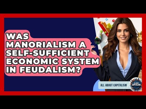 Was Manorialism A Self-sufficient Economic System In Feudalism? - All About Capitalism
