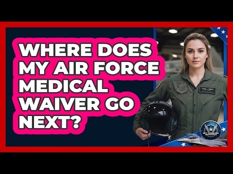 Where Does My Air Force Medical Waiver Go Next?