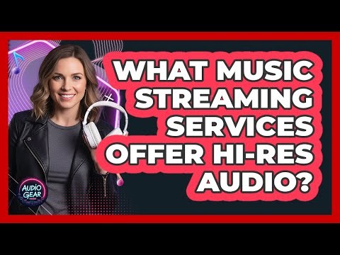 What Music Streaming Services Offer Hi-Res Audio?