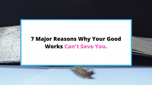 7 Reasons Why Good Works Cannot Save Us ( Sermon) - SaintlyLiving