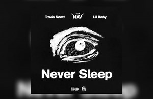 Nav Shares "Never Sleep" Ft. Travis Scott & Lil Baby