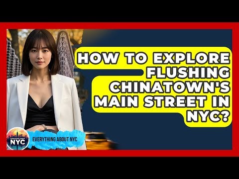 How To Explore Flushing Chinatown's Main Street In NYC? - Everything About NYC