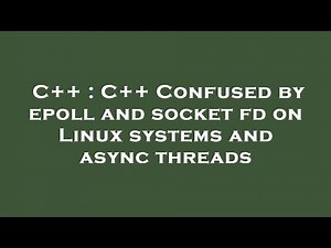 C++ : C++ Confused by epoll and socket fd on Linux systems and async threads