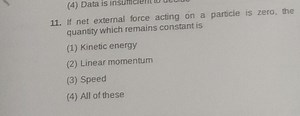 11. If net external force acting on a particle is zero, the qua... | Filo