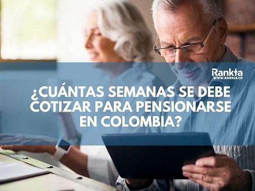 ¿Cuántas semanas se necesitan para pensionarse en Colombia 2022?