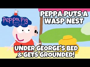 PPGG S1E21: Peppa puts a wasp nest under George’s bed and gets grounded!