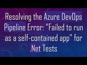 Resolving the Azure DevOps Pipeline Error: "Failed to run as a self-contained app" for .Net Tests