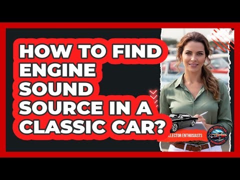 How To Find Engine Sound Source In A Classic Car?