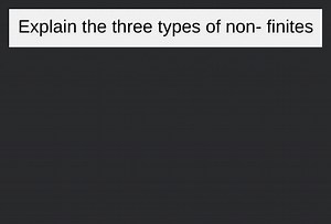 Explain the three types of non- finites... | Filo