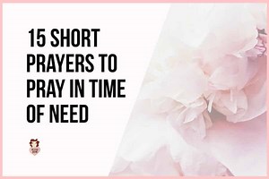These 15 Short Prayers Will Help you to Pray In Time Of Need