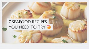 7 Seafood Recipes You Need to Try