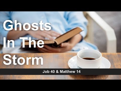 Morning Sermon: Job 40 & Matthew 14 - Ghosts In The Storm