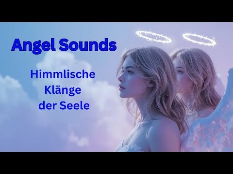 Angel Sounds –✨ Himmlische Klänge der Seele | Entspannung • Meditation • Musik zum Träumen