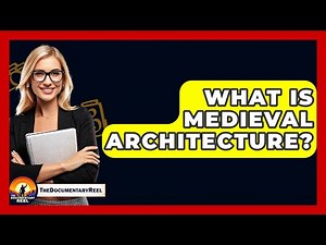 What Is Medieval Architecture? - The Documentary Reel