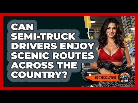 Can Semi-truck Drivers Enjoy Scenic Routes Across The Country? - Big Truck Lovers