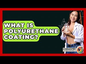 What Is Polyurethane Coating? - Chemistry For Everyone
