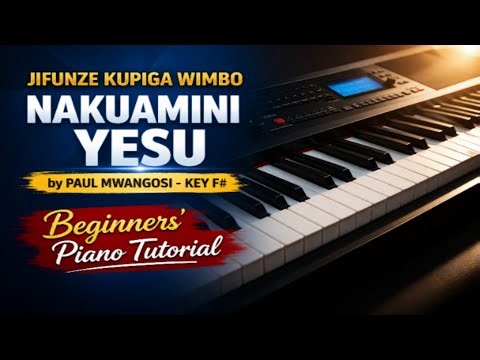NAKUAMINI YESU by PAUL MWANGOSI- KEY F# (Piano Tutorial)