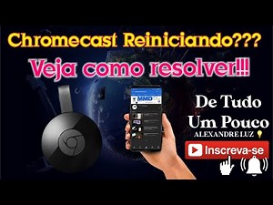 Chromecast reiniciando? Veja como resolver! (Resetando chromecast)