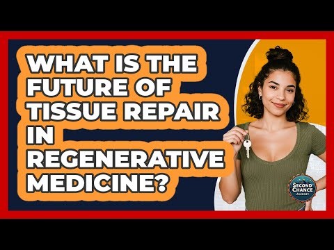 What Is The Future Of Tissue Repair In Regenerative Medicine? - Second Chance Journey
