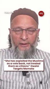 Owaisi Slams Mamata Banerjee: ‘Muslims Used As Vote Bank, Not Citizens’
