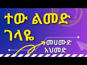 መሀሙድ አህመድ ተውልመድ ገላዬ Muhamud Ahmed Tew Lemed Gelaye