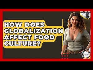 How Does Globalization Affect Food Culture? - Anthropology Insights